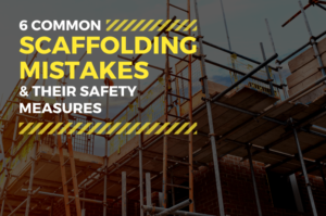 6 Common Scaffolding Mistakes & Their Safety Measures