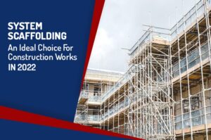 Scaffolding System - An Ideal Choice For Construction Works In 2023