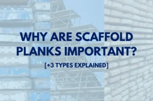 Types of Scaffold Planks & Why Are Scaffold Planks Important?