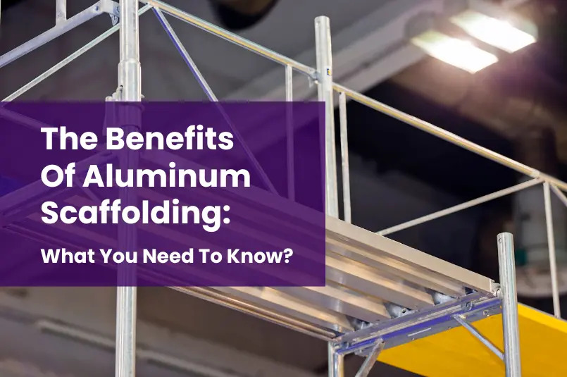 Benefits Of Aluminum Scaffolding