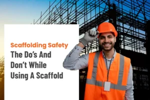 Scaffolding Safety - The Do’s And Don’t While Using A Scaffold