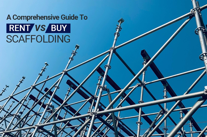 Rent or Buy Scaffolding: What Is The Right Choice For You?