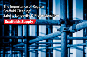 The Importance of Regular Scaffold Cleaning
