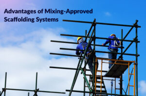 Advantages of Mixing-Approved Scaffolding Systems