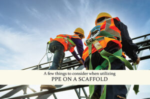 A few things to consider when utilizing PPE on a scaffold