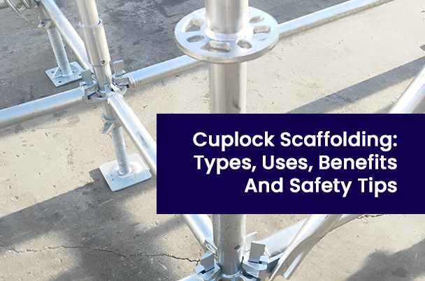 Cuplock Scaffolding: Types, Uses, Benefits, and Safety Tips