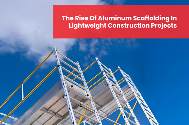 The Rise of Aluminium Scaffolding in Lightweight Construction Projects