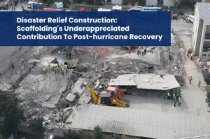 Disaster Relief Construction: Scaffolding's Underappreciated Contribution to Post-Hurricane Recovery