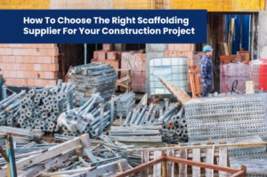 How to Choose the Right Scaffolding Supplier for Your Construction Project?