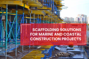 Scaffolding Solutions for Marine & Coastal Construction